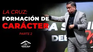La Cruz: Formación de Carácter | Parte 2 | Pastor Eli Chavez