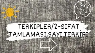 TERKİPLER/2-SIFAT TAMLAMASI,SAYI TERKİBİ