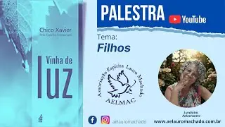 Palestra Espírita - Tema: Filhos - Livro Vinha de Luz - Palestrante: Lurdinha II AELMAC