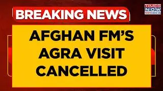 Afghan FM's Agra Visit Cancelled, Amir Khan Muttaqi To Remain In New Delhi | India | Breaking News
