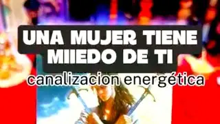 UNA MUJER TIENE MIEDO DE TI ¡CANALIZACIÓN!