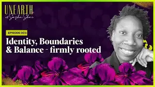 Identity, Boundaries and Balance - your strong foundation | Unearth with Sasha-Shae EP003