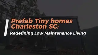 Prefab Tiny homes Charleston SC: Redefining Low Maintenance Living | (888) 271-4090