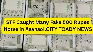 STF caught many fake 500 rupee notes in Asansol.CITY TOADY NEWS