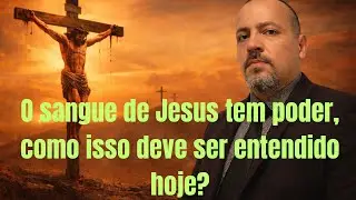 O sangue de Jesus tem poder, como isso deve ser entendido hoje?