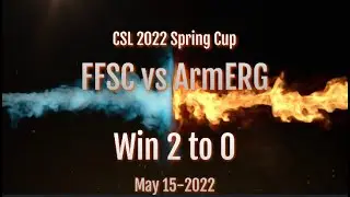 CSL 2022 Spring Cup Game 2 FFSC vs ArmERG  Win 2 to 0 - May 15 2022