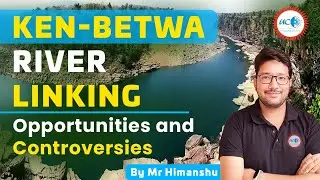 Ken-Betwa River Linking Project: Development vs. Environment | UPSC2025