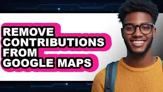 How to Remove Contributions from Google Maps (easy Method)