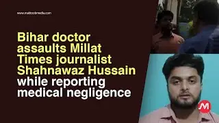 Bihar doctor assaults Millat Times journalist Shahnawaz Hussain while reporting medical negligence