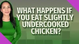 What happens if you eat slightly undercooked chicken?