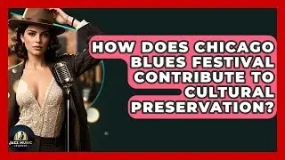 How Does Chicago Blues Festival Contribute To Cultural Preservation? - Jazz Music Legends