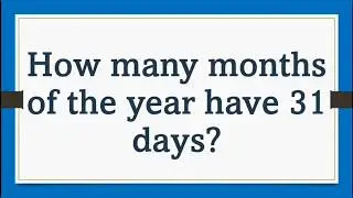 How many months of the year have 31 days?/general knowledge/gk@littlestar1992