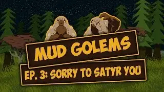 MUD GOLEMS Episode 3: Sorry to Satyr You