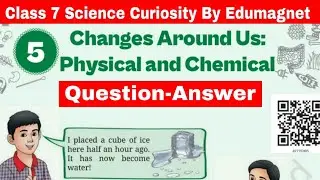 NCERT Class 7 Science Curiosity Chapter 5 Changes Around Us: Physical and Chemical Question Answer |