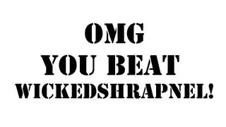OMG You Beat Wickedshrapnel!