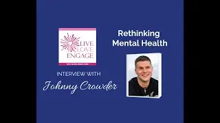 Johnny Crowder - Rethinking Mental Health | Live. Love. Engage.