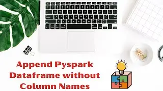 Append Pyspark Dataframe without Column Names | Append Dataframe without Header | Learn Pyspark