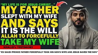 Ex Saudi Prince Father Forcefully Took His Son's Wife and Jesus Saved The Son