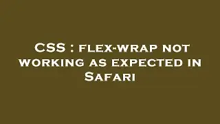 CSS : flex-wrap not working as expected in Safari