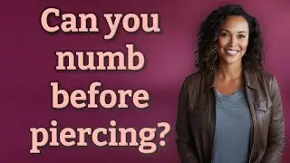 Can you numb before piercing?