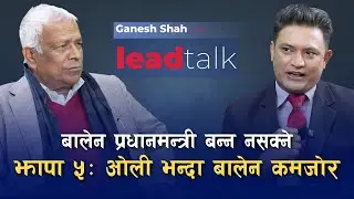 गगन थापाकै कांग्रेस पहिलो बन्ने, ओली दोस्रो, रास्वपा तेस्रो: गणेश शाह | Lead Talk