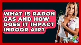 What Is Radon Gas And How Does It Impact Indoor Air? - Holistic Balance And Bliss