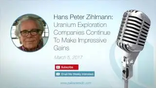 Hans Peter Zihlmann: Uranium Exploration Companies Continue To Make Impressive Gains