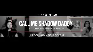 EP 69 - Call Me Shadow Daddy (Fourth Wing) - A Book and A Bev Podcast