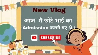 Aaj Hmne Chota Bhai ka Admission karwaye 😍
