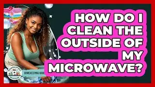 How Do I Clean The Outside Of My Microwave? - Homekeeping Handbook