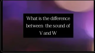 An Important Conversation About What is Difference between the sound of  V and W