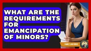 What Are The Requirements For Emancipation Of Minors? - Family Law Gurus
