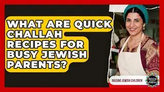 What Are Quick Challah Recipes For Busy Jewish Parents? - Raising Jewish Children
