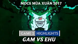 Hightlights: GAM vs EHU Game 2 - Mountain Dew Championship Series M&ugrave;a Xu&acirc;n 2017