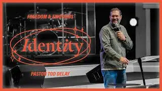 Identity | Freedom & Emotions | Pastor Tod Delay