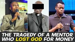 A SAD STORY OF A MENTOR WHO LOST GOD FOR MONEY || APOSTLE PHILIP CEPHAS