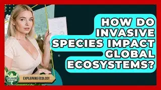 How Do Invasive Species Impact Global Ecosystems? - Explaining Ecology