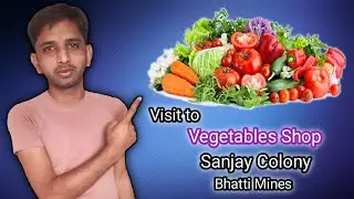 Visit to Vegetable shop in Sanjay colony bhatti Mines New Delhi