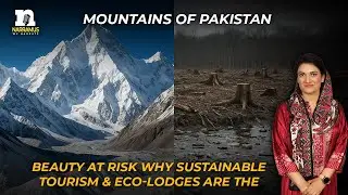 Mountains of Pakistan-Beauty at Risk | Why Sustainable Tourism & Eco-Lodges&nbsp;Are&nbsp;the&nbsp;Future #Pakistan
