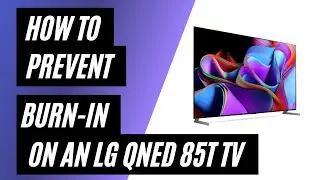 How to Prevent Burn-In on a LG QNED 85T TV