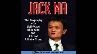 Jack Ma: The Biography of a Self-Made Billionaire and CEO of Alibaba Group