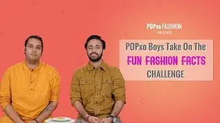 POPxo Boys Take On The Fun Fashion Fact Challenge - POPxo Fashion