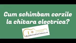 Cum se schimba corzile la chitara electrica - Tutorial - Academia de Chitara