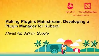 Making Plugins Mainstream: Developing a Plugin Manager for Kubectl - Ahmet Alp Balkan, Google