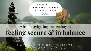 From navigating uncertainty to feeling secure & in balance - Somatic embodiment exercises