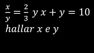 x/y=2/3  y x+y=10  hallar x e y , razones y proporciones