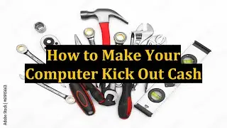 How to Make Your Computer Kick Out Cash