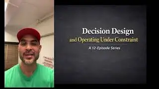 Decision Design & Operating Under Constraint