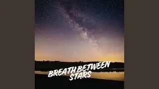 Breath Between Stars