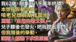 【我62歲】剛拿到八千萬年終獎。本想長假躺沙發。啃老兒媳竟扇我耳光，罵道：「沒用的老太婆」。兒子聽後也發火，把我趕出家門。但我隨後的舉動，讓兩人都跪下求我原諒。